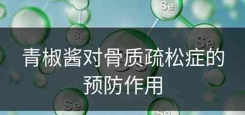 青椒酱对骨质疏松症的预防作用 青椒酱对骨质疏松症的预防作用